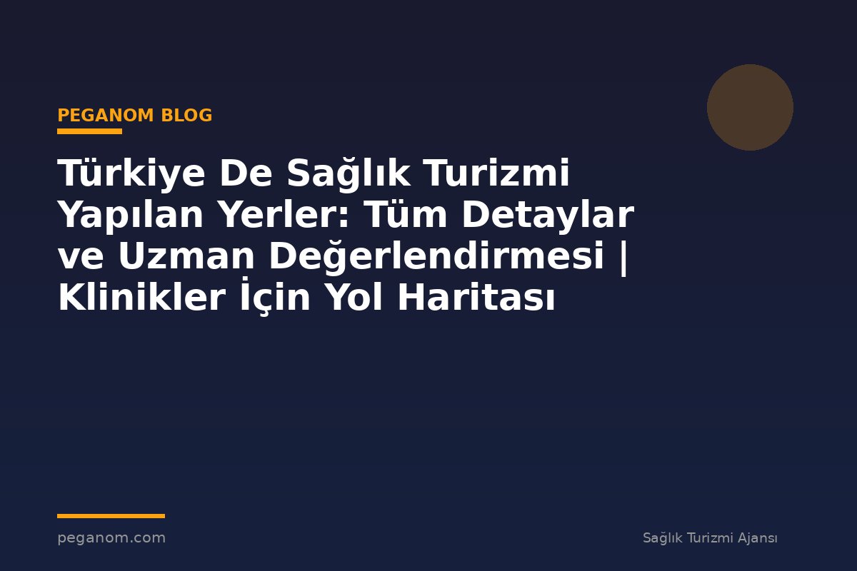 Türkiye De Sağlık Turizmi Yapılan Yerler: Tüm Detaylar ve Uzman Değerlendirmesi | Klinikler İçin Yol Haritası
