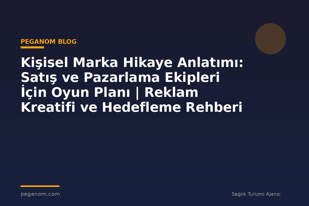 Kişisel Marka Hikaye Anlatımı: Satış ve Pazarlama Ekipleri İçin Oyun Planı | Reklam Kreatifi ve Hedefleme Rehberi