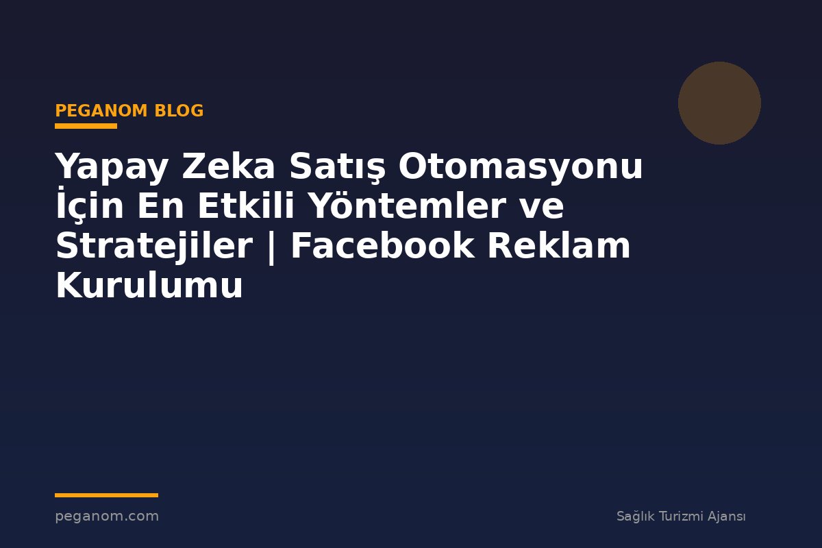 Yapay Zeka Satış Otomasyonu İçin En Etkili Yöntemler ve Stratejiler | Facebook Reklam Kurulumu
