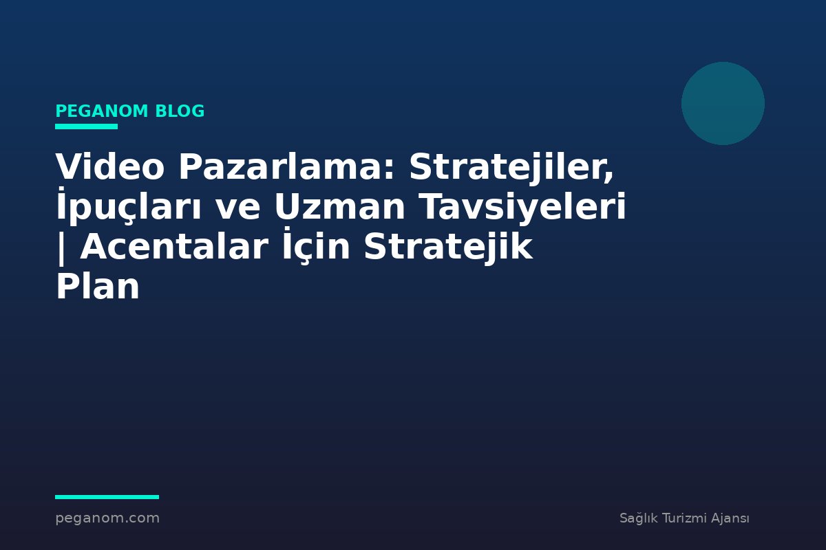 Video Pazarlama: Stratejiler, İpuçları ve Uzman Tavsiyeleri | Acentalar İçin Stratejik Plan