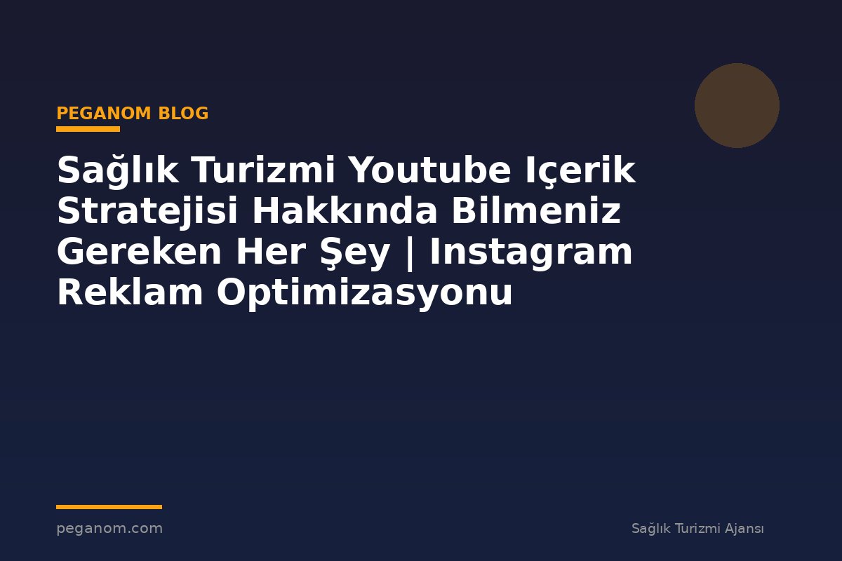Sağlık Turizmi Youtube Içerik Stratejisi Hakkında Bilmeniz Gereken Her Şey | Instagram Reklam Optimizasyonu