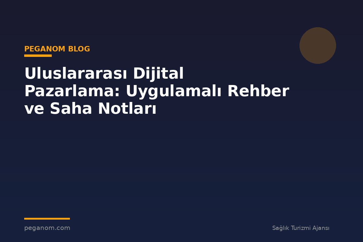Uluslararası Dijital Pazarlama: Uygulamalı Rehber ve Saha Notları