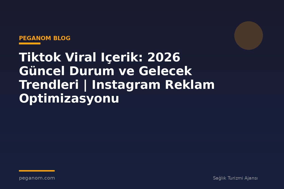 Tiktok Viral Içerik: 2026 Güncel Durum ve Gelecek Trendleri | Instagram Reklam Optimizasyonu