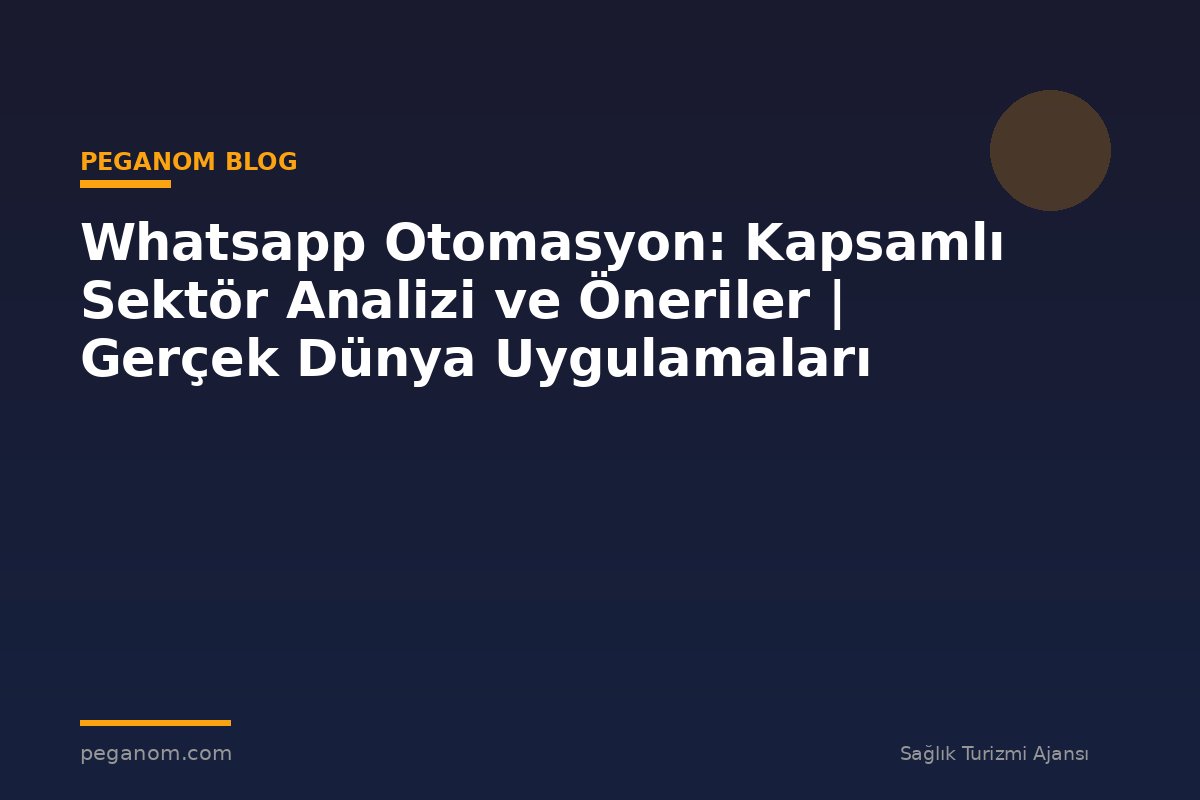 Whatsapp Otomasyon: Kapsamlı Sektör Analizi ve Öneriler | Gerçek Dünya Uygulamaları