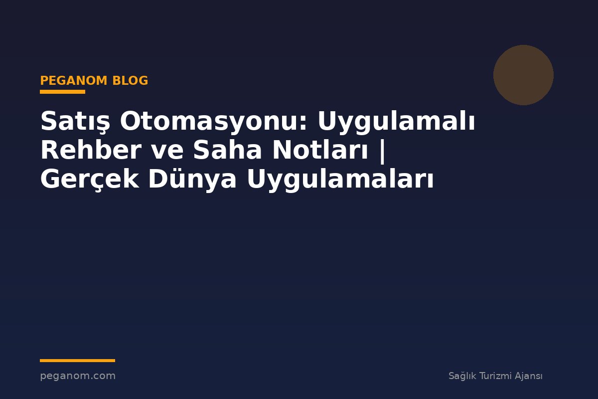 Satış Otomasyonu: Uygulamalı Rehber ve Saha Notları | Gerçek Dünya Uygulamaları