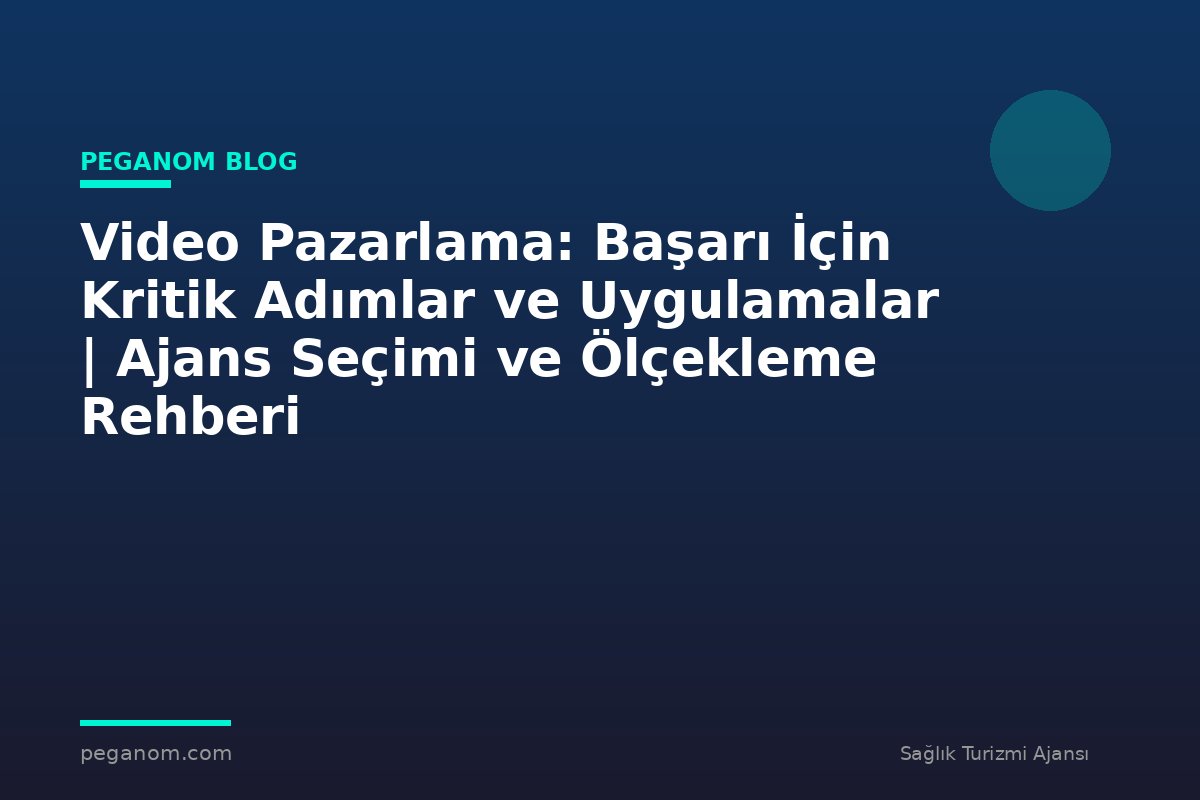 Video Pazarlama: Başarı İçin Kritik Adımlar ve Uygulamalar | Ajans Seçimi ve Ölçekleme Rehberi