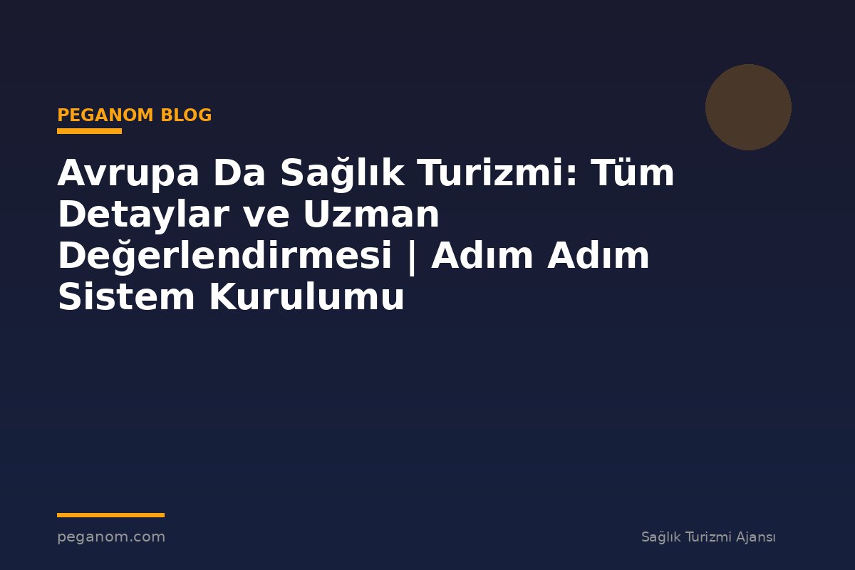 Avrupa Da Sağlık Turizmi: Tüm Detaylar ve Uzman Değerlendirmesi | Adım Adım Sistem Kurulumu