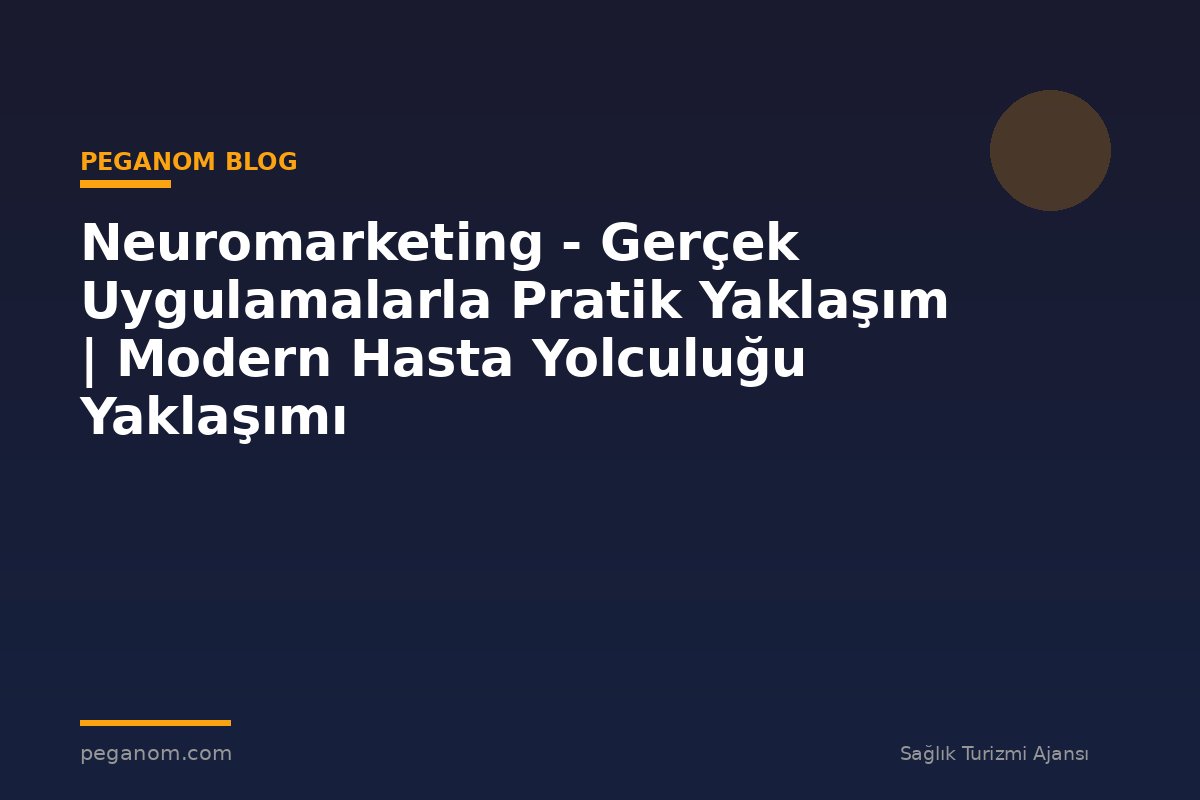 Neuromarketing - Gerçek Uygulamalarla Pratik Yaklaşım | Modern Hasta Yolculuğu Yaklaşımı