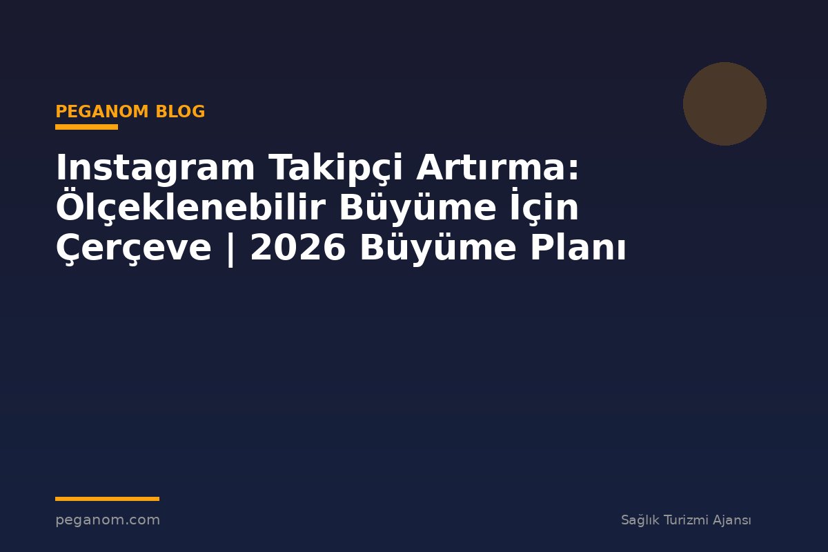 Instagram Takipçi Artırma: Ölçeklenebilir Büyüme İçin Çerçeve | 2026 Büyüme Planı