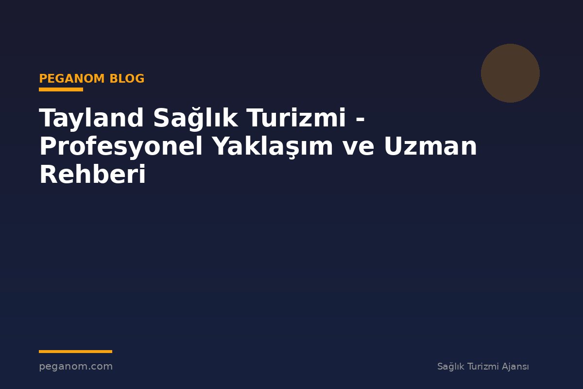 Tayland Sağlık Turizmi - Profesyonel Yaklaşım ve Uzman Rehberi