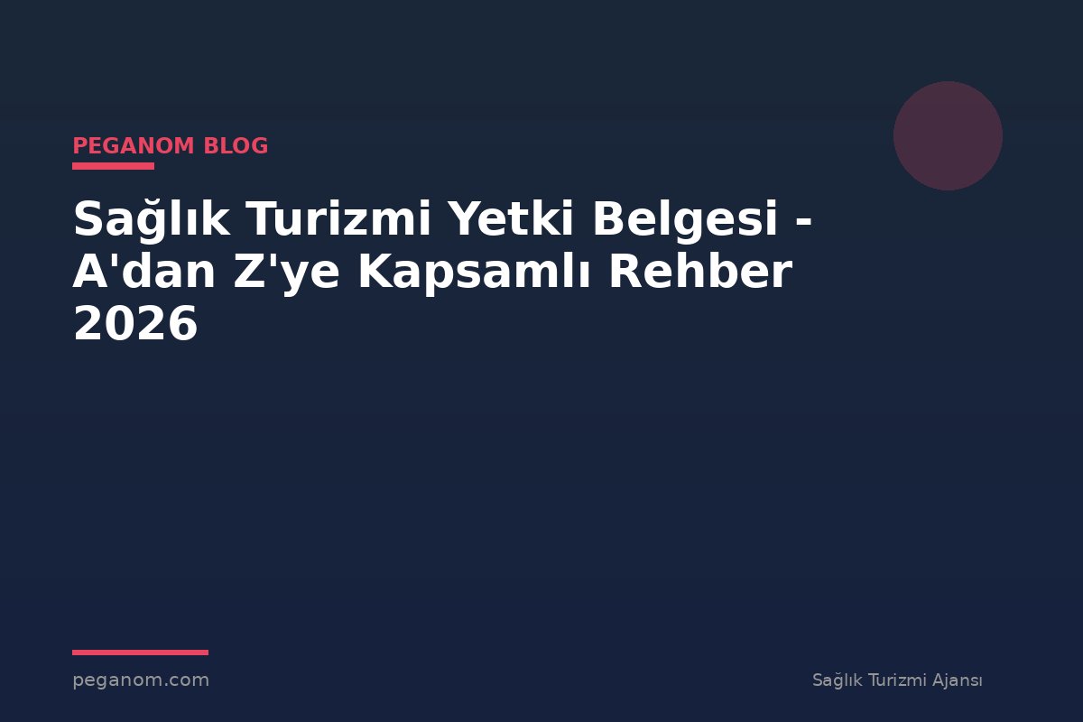 Sağlık Turizmi Yetki Belgesi - A'dan Z'ye Kapsamlı Rehber 2026