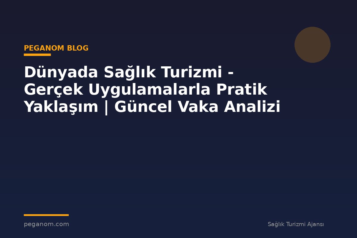 Dünyada Sağlık Turizmi - Gerçek Uygulamalarla Pratik Yaklaşım | Güncel Vaka Analizi