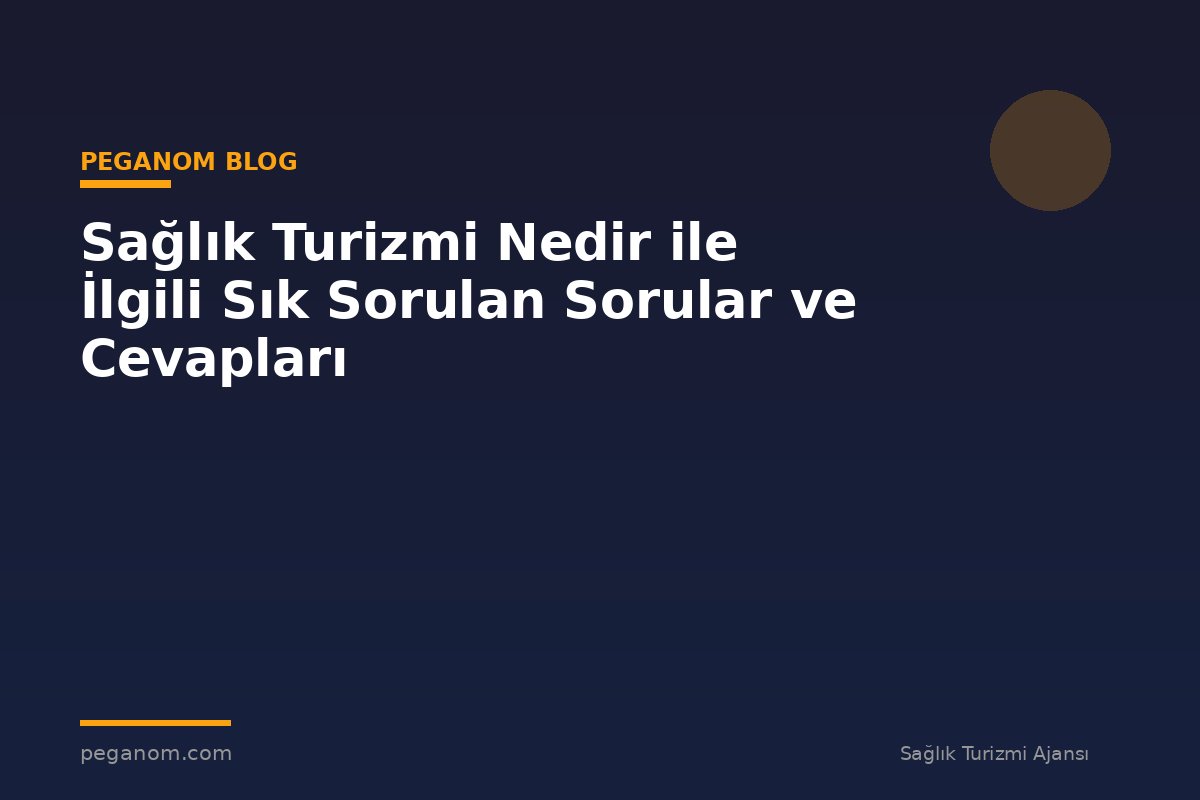 Sağlık Turizmi Nedir ile İlgili Sık Sorulan Sorular ve Cevapları