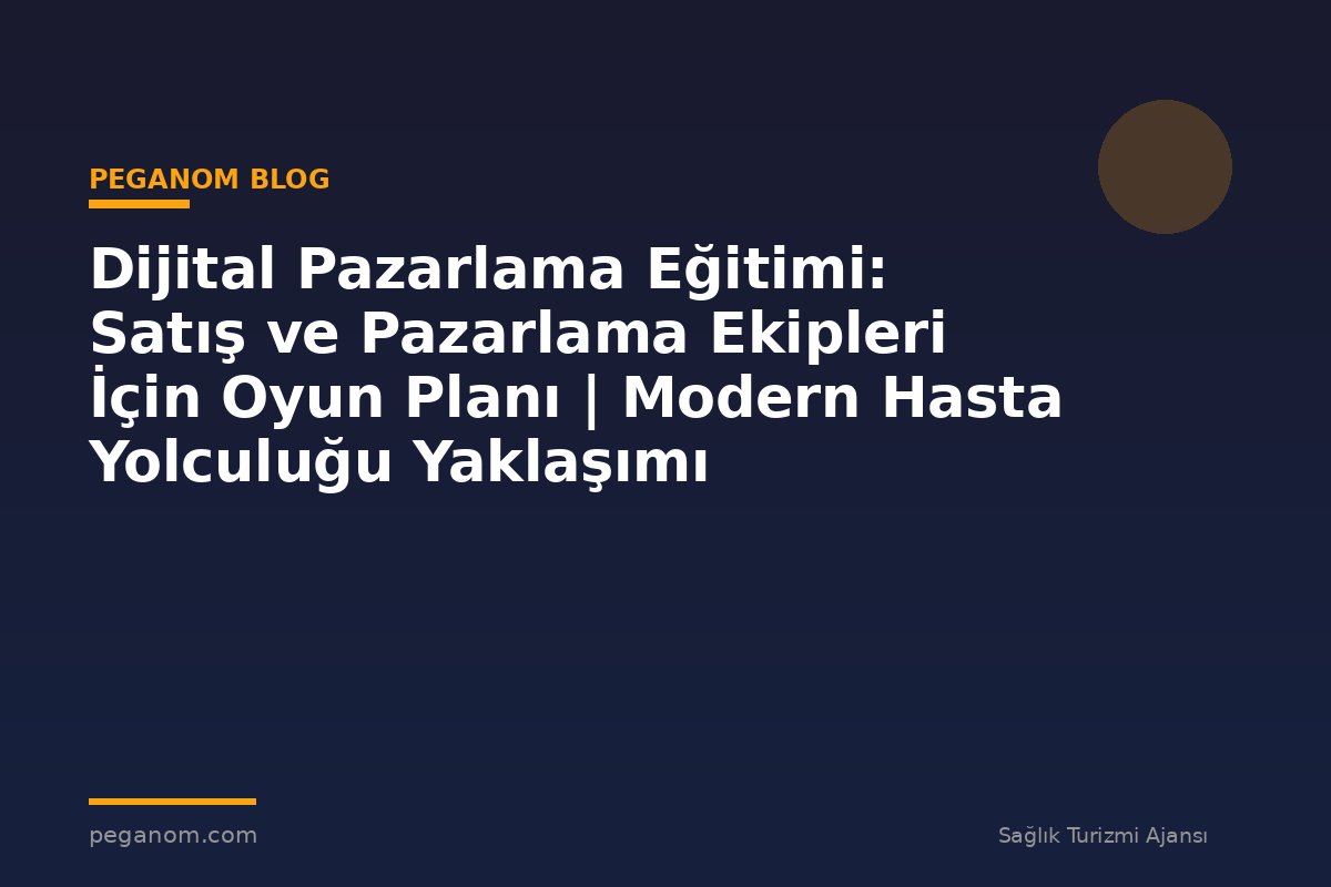 Dijital Pazarlama Eğitimi: Satış ve Pazarlama Ekipleri İçin Oyun Planı | Modern Hasta Yolculuğu Yaklaşımı
