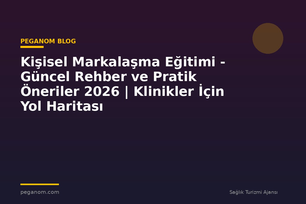 Kişisel Markalaşma Eğitimi - Güncel Rehber ve Pratik Öneriler 2026 | Klinikler İçin Yol Haritası