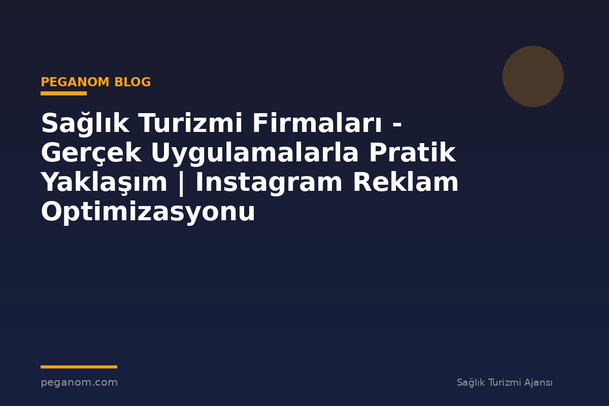 Sağlık Turizmi Firmaları - Gerçek Uygulamalarla Pratik Yaklaşım | Instagram Reklam Optimizasyonu