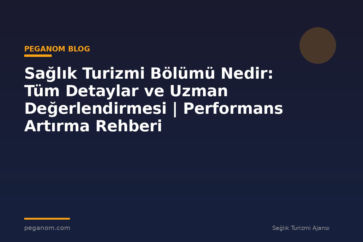 Sağlık Turizmi Bölümü Nedir: Tüm Detaylar ve Uzman Değerlendirmesi | Performans Artırma Rehberi