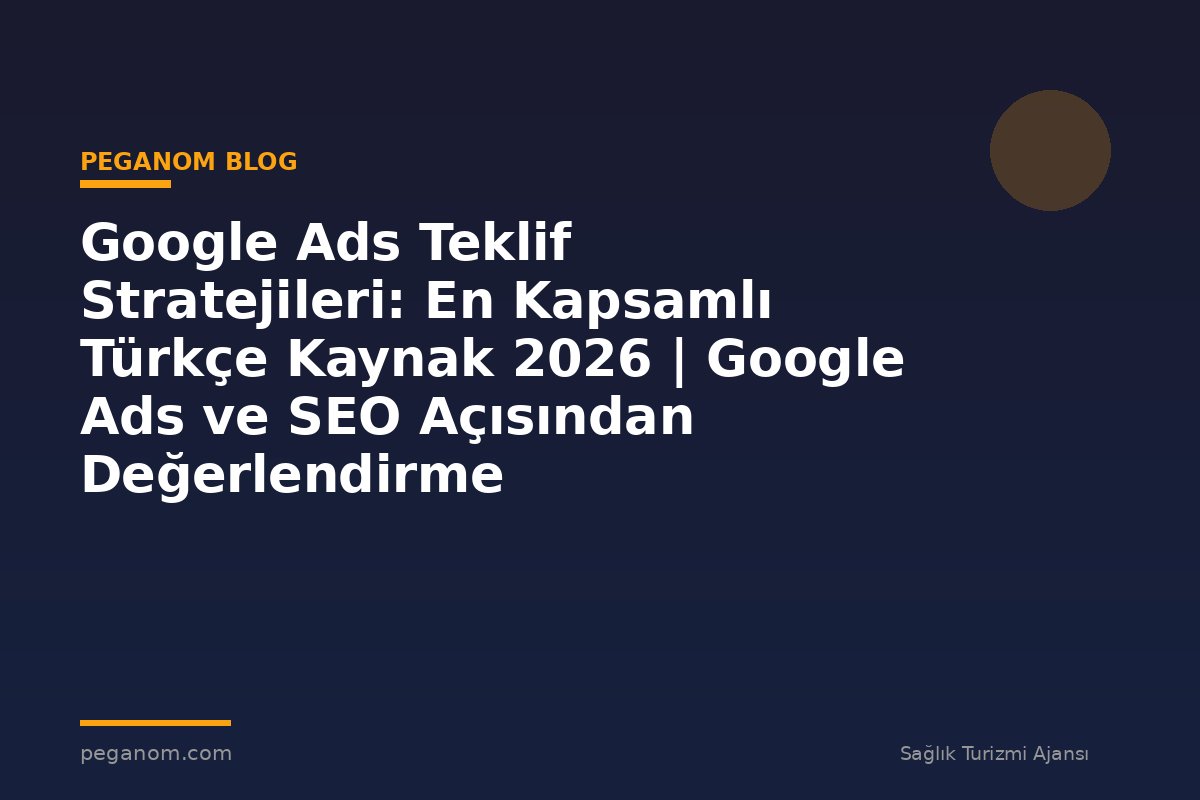 Google Ads Teklif Stratejileri: En Kapsamlı Türkçe Kaynak 2026 | Google Ads ve SEO Açısından Değerlendirme
