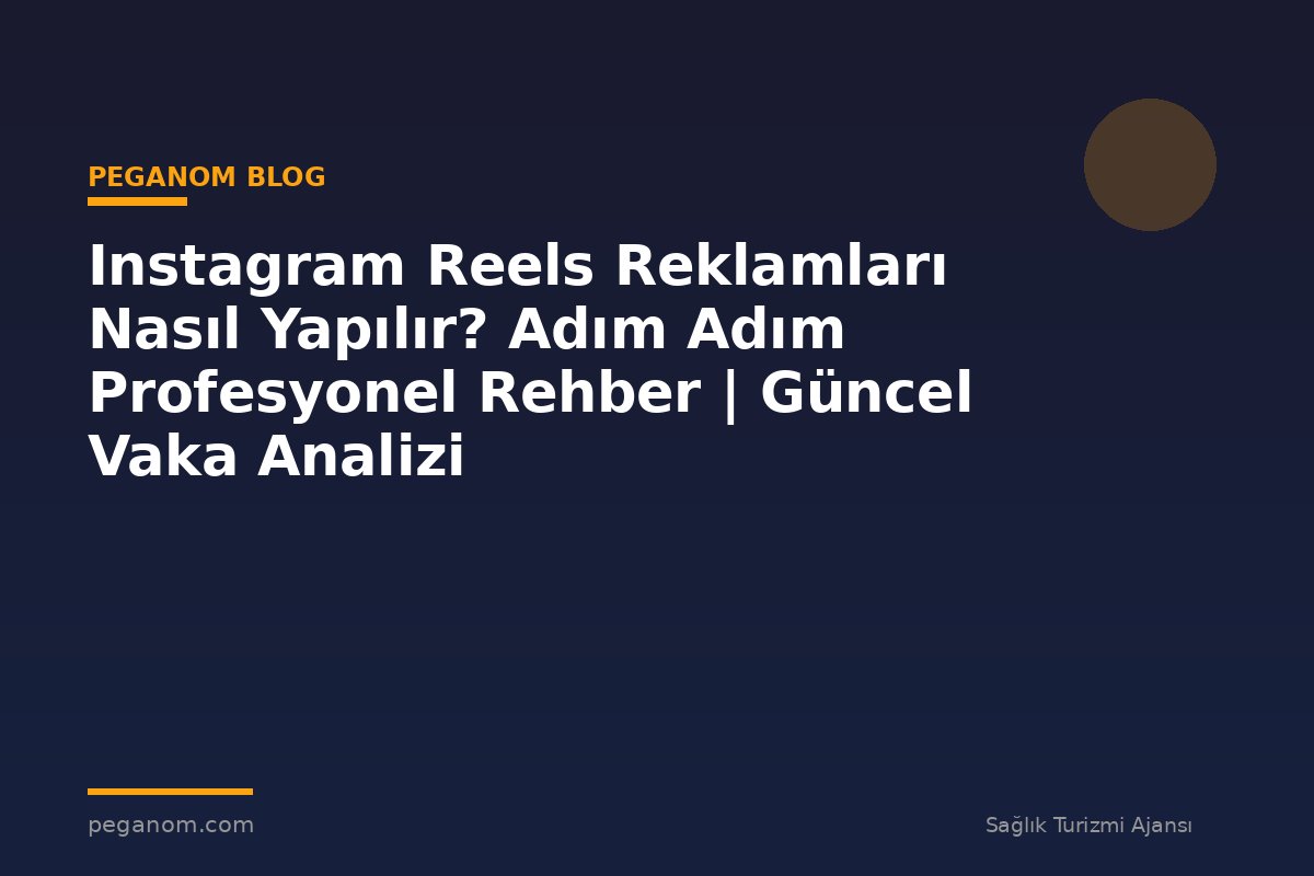 Instagram Reels Reklamları Nasıl Yapılır? Adım Adım Profesyonel Rehber | Güncel Vaka Analizi