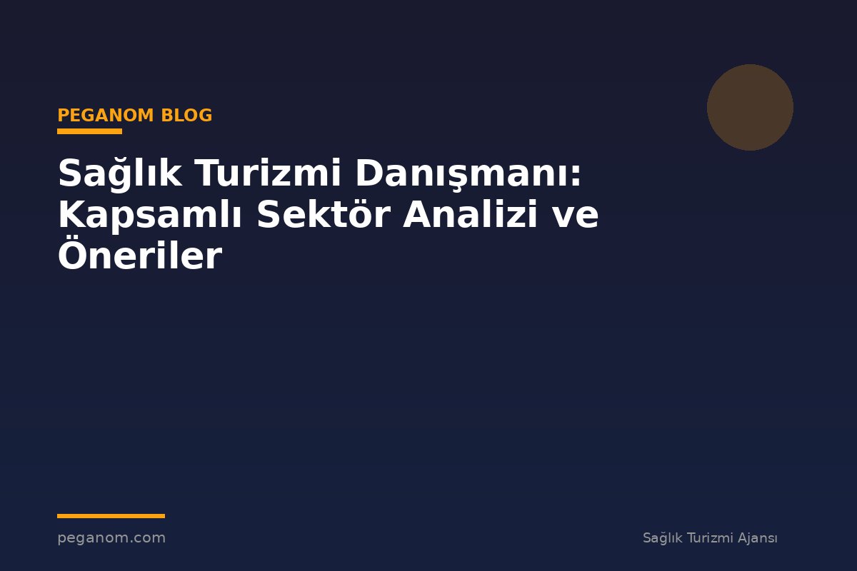 Sağlık Turizmi Danışmanı: Kapsamlı Sektör Analizi ve Öneriler