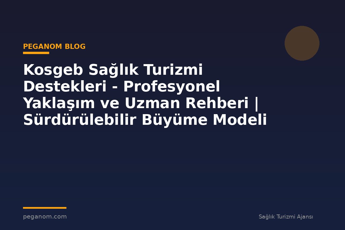 Kosgeb Sağlık Turizmi Destekleri - Profesyonel Yaklaşım ve Uzman Rehberi | Sürdürülebilir Büyüme Modeli
