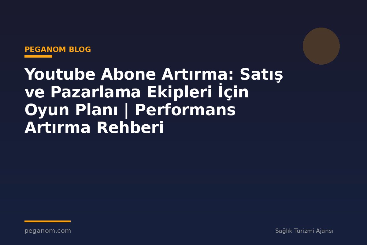 Youtube Abone Artırma: Satış ve Pazarlama Ekipleri İçin Oyun Planı | Performans Artırma Rehberi