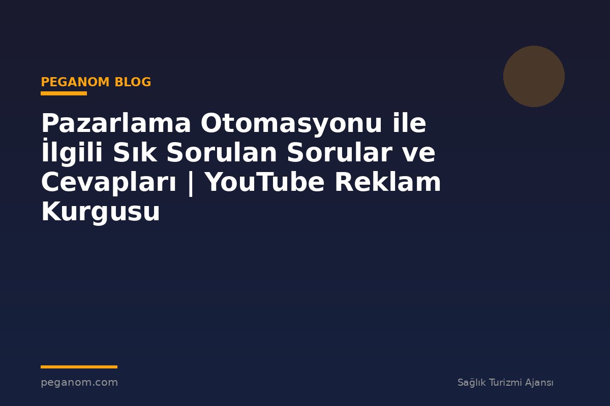 Pazarlama Otomasyonu ile İlgili Sık Sorulan Sorular ve Cevapları | YouTube Reklam Kurgusu