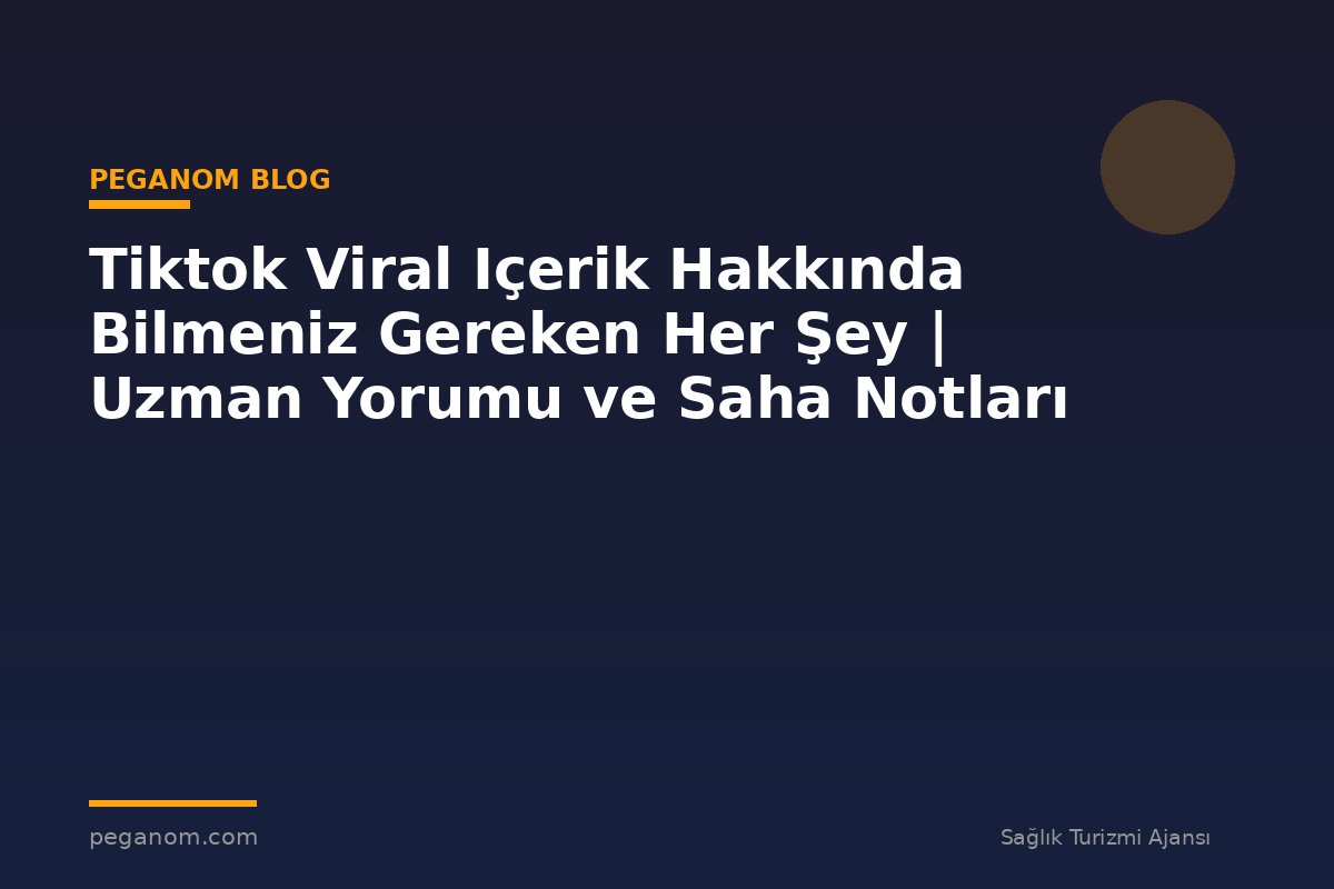 Tiktok Viral Içerik Hakkında Bilmeniz Gereken Her Şey | Uzman Yorumu ve Saha Notları