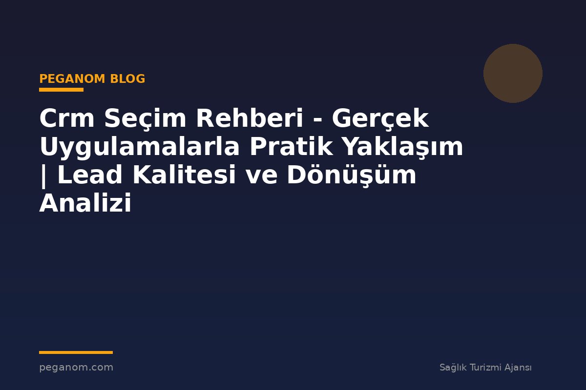 Crm Seçim Rehberi - Gerçek Uygulamalarla Pratik Yaklaşım | Lead Kalitesi ve Dönüşüm Analizi