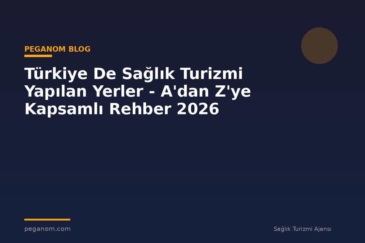 Türkiye De Sağlık Turizmi Yapılan Yerler - A'dan Z'ye Kapsamlı Rehber 2026