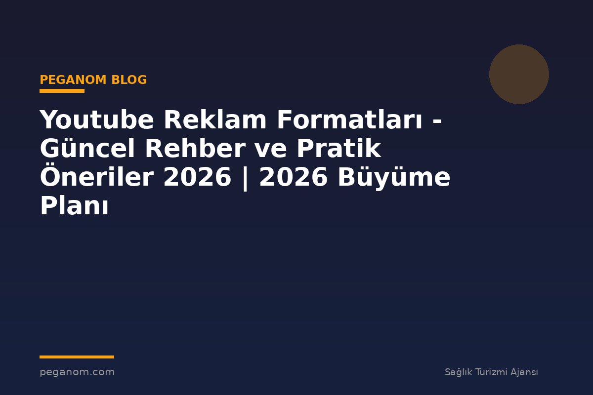 Youtube Reklam Formatları - Güncel Rehber ve Pratik Öneriler 2026 | 2026 Büyüme Planı