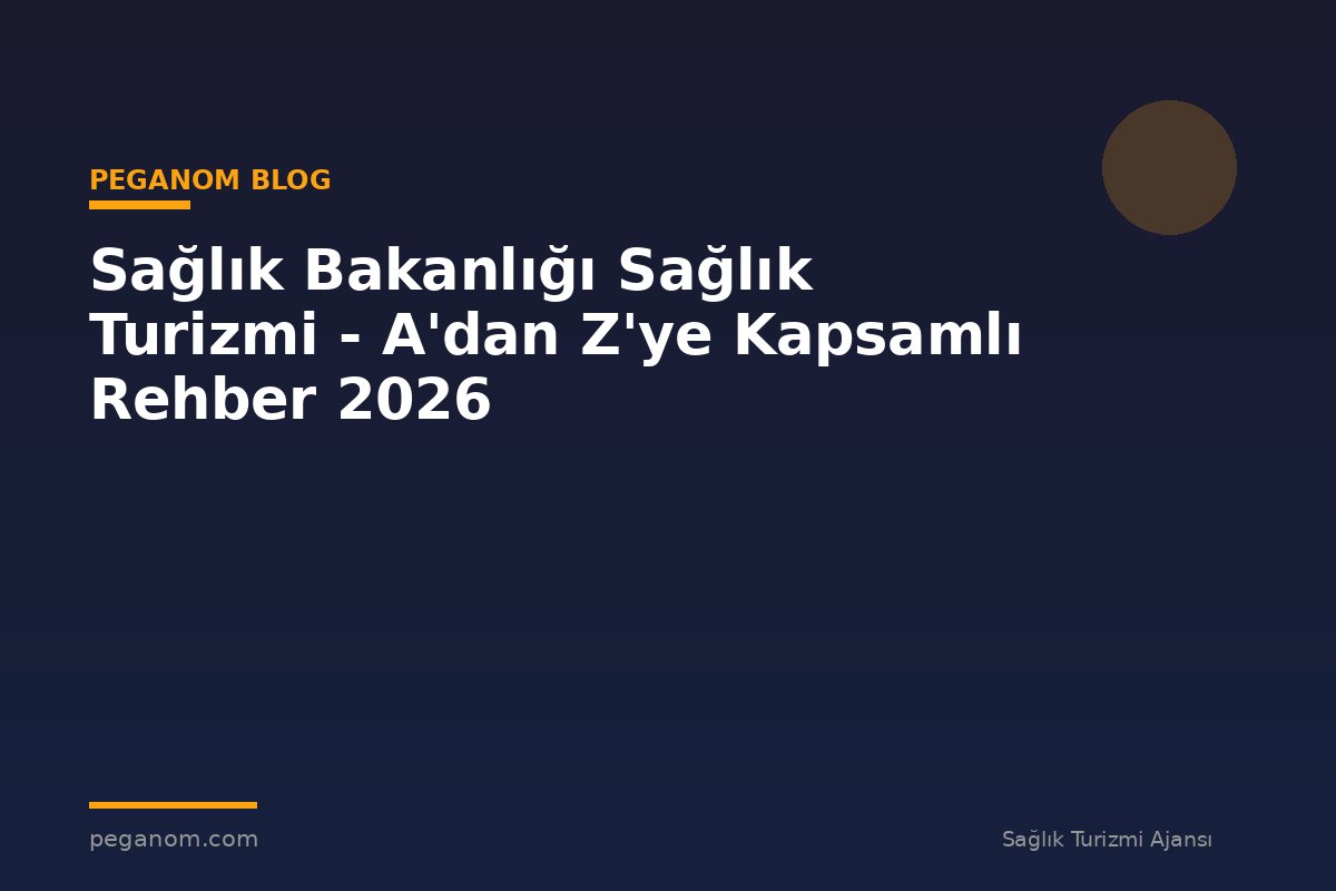 Sağlık Bakanlığı Sağlık Turizmi - A'dan Z'ye Kapsamlı Rehber 2026