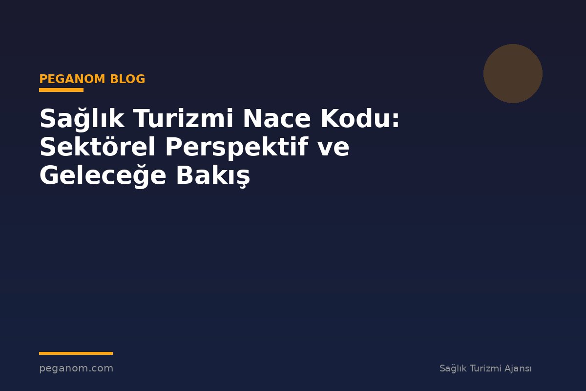 Sağlık Turizmi Nace Kodu: Sektörel Perspektif ve Geleceğe Bakış