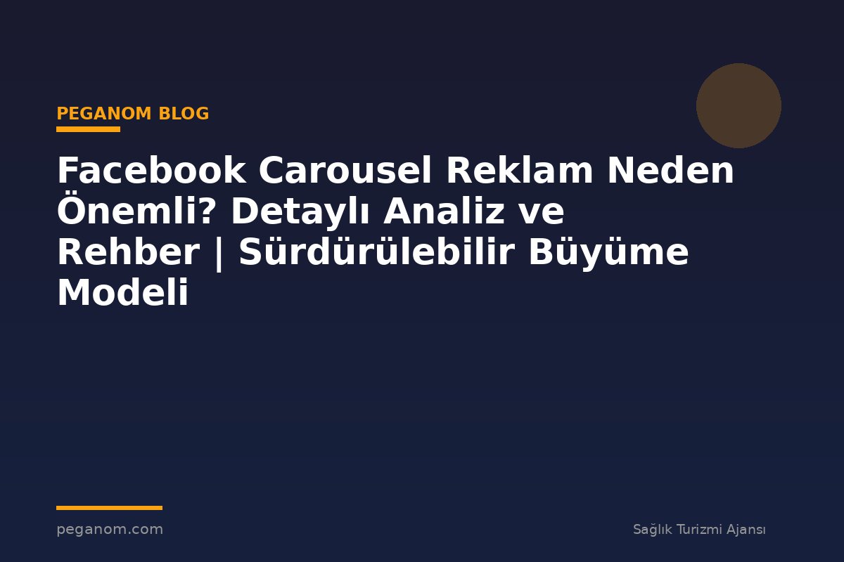 Facebook Carousel Reklam Neden Önemli? Detaylı Analiz ve Rehber | Sürdürülebilir Büyüme Modeli