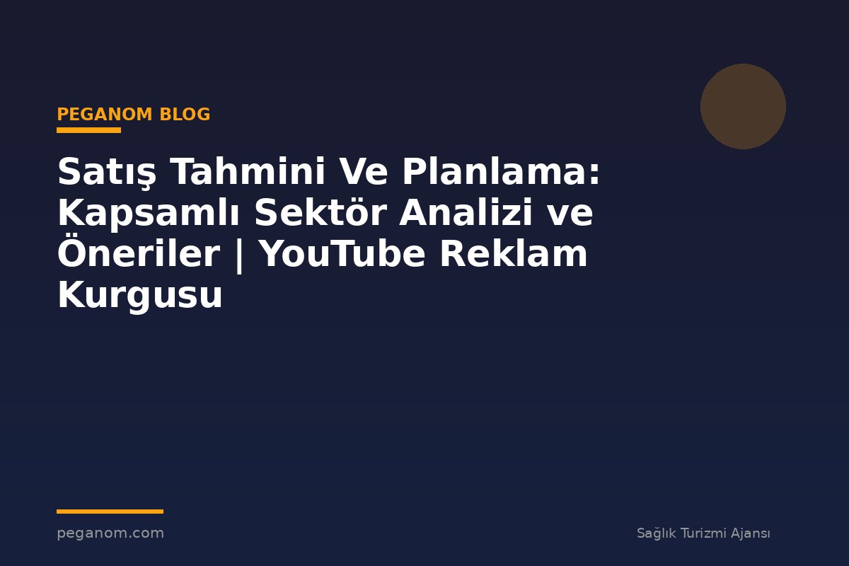 Satış Tahmini Ve Planlama: Kapsamlı Sektör Analizi ve Öneriler | YouTube Reklam Kurgusu