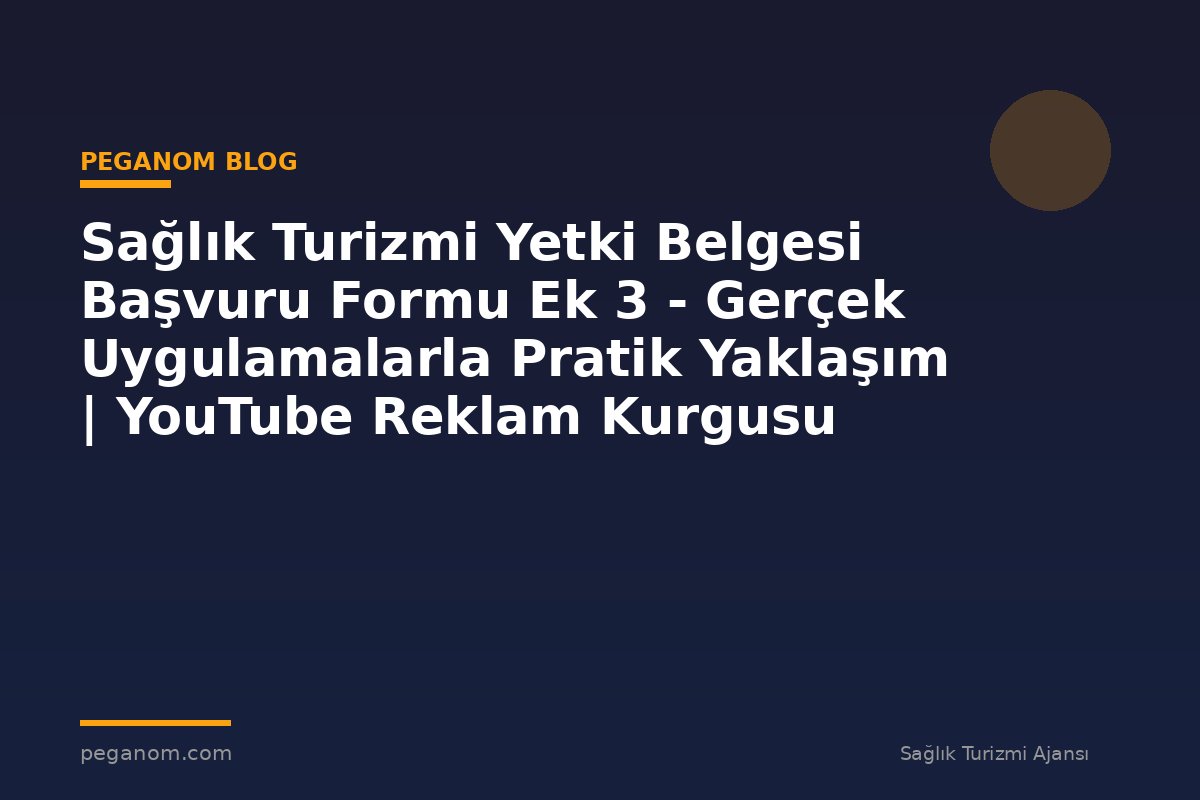 Sağlık Turizmi Yetki Belgesi Başvuru Formu Ek 3 - Gerçek Uygulamalarla Pratik Yaklaşım | YouTube Reklam Kurgusu