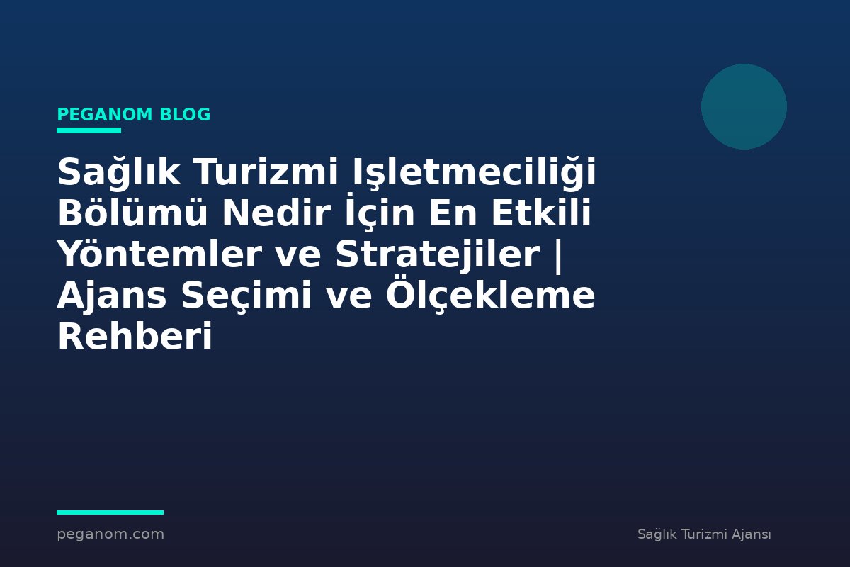 Sağlık Turizmi Işletmeciliği Bölümü Nedir İçin En Etkili Yöntemler ve Stratejiler | Ajans Seçimi ve Ölçekleme Rehberi