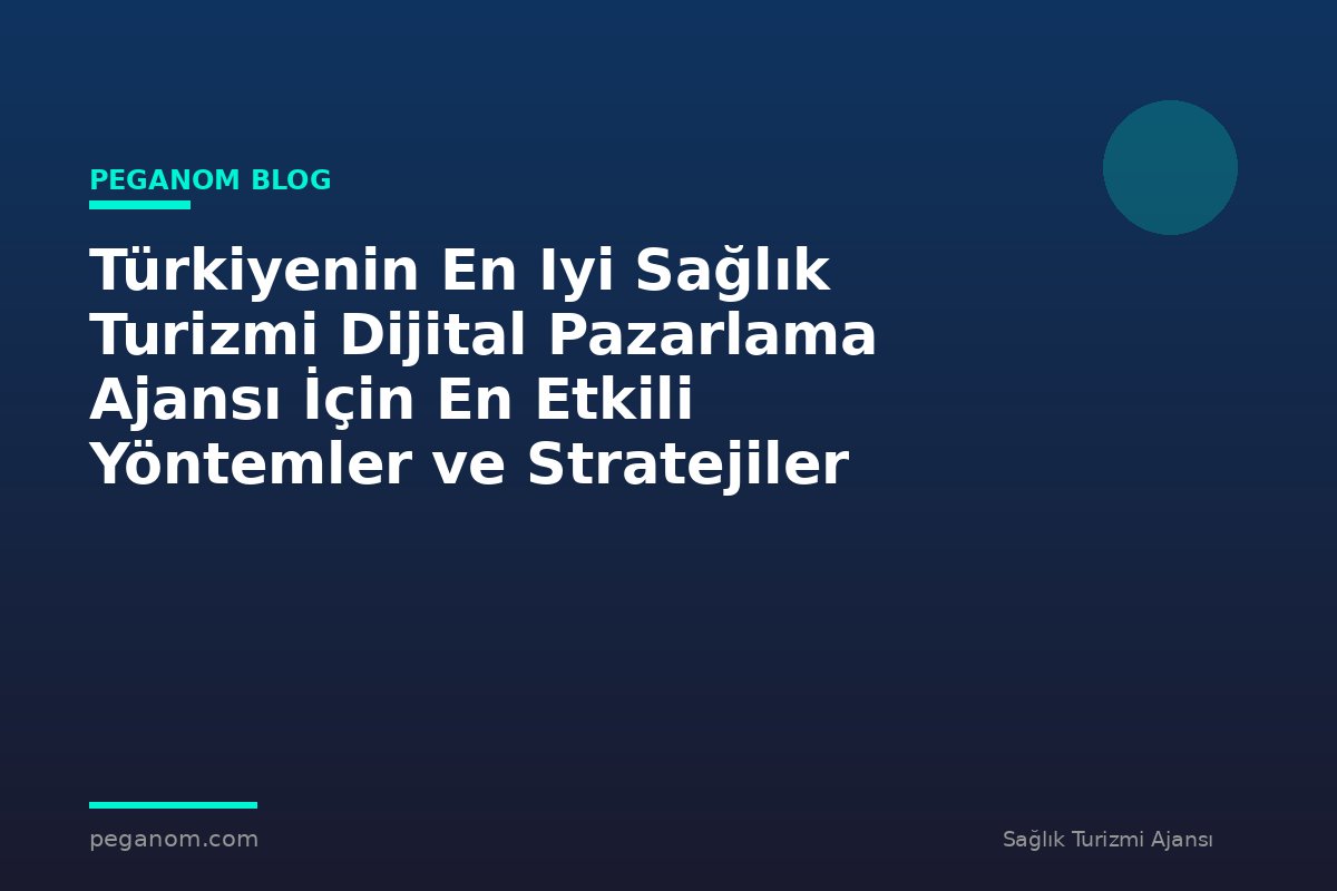 Türkiyenin En Iyi Sağlık Turizmi Dijital Pazarlama Ajansı İçin En Etkili Yöntemler ve Stratejiler