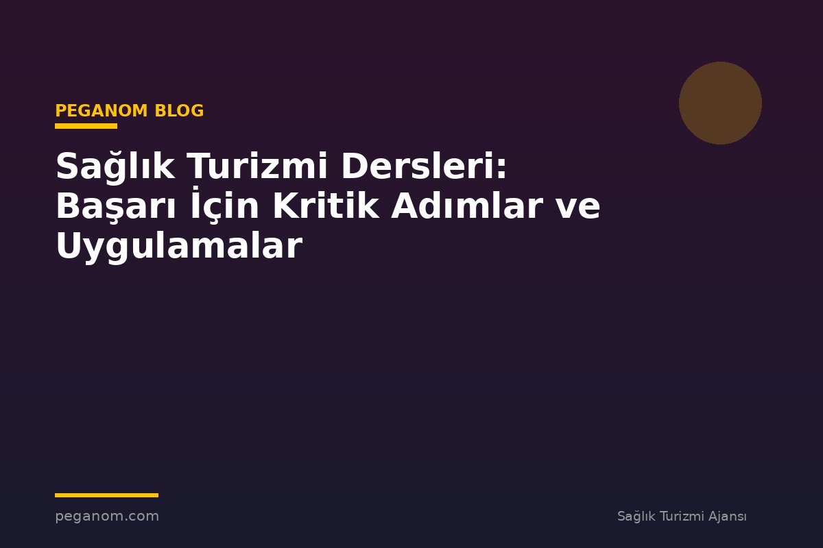 Sağlık Turizmi Dersleri: Başarı İçin Kritik Adımlar ve Uygulamalar