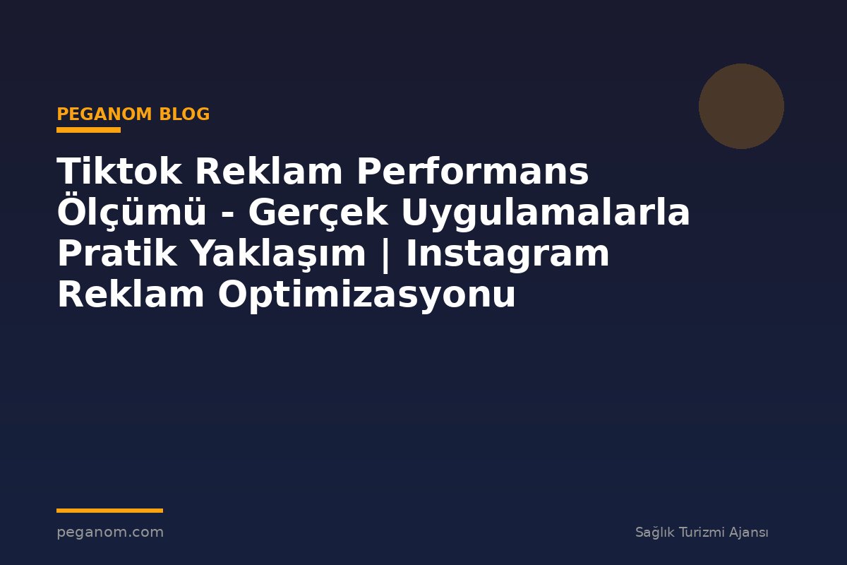 Tiktok Reklam Performans Ölçümü - Gerçek Uygulamalarla Pratik Yaklaşım | Instagram Reklam Optimizasyonu