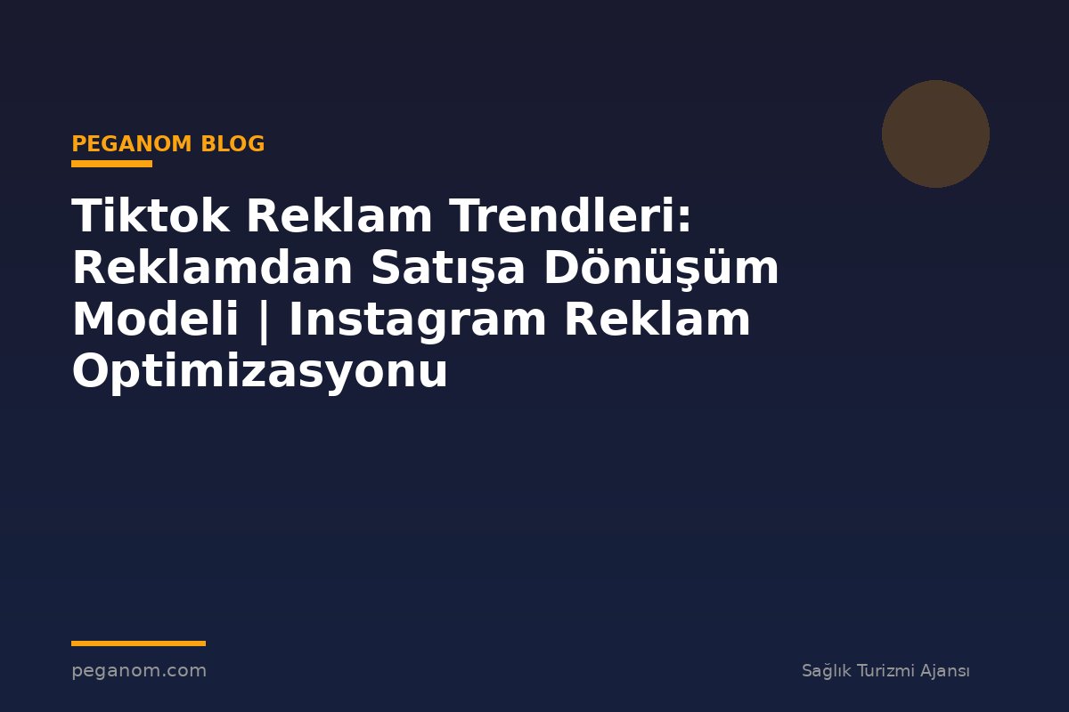 Tiktok Reklam Trendleri: Reklamdan Satışa Dönüşüm Modeli | Instagram Reklam Optimizasyonu