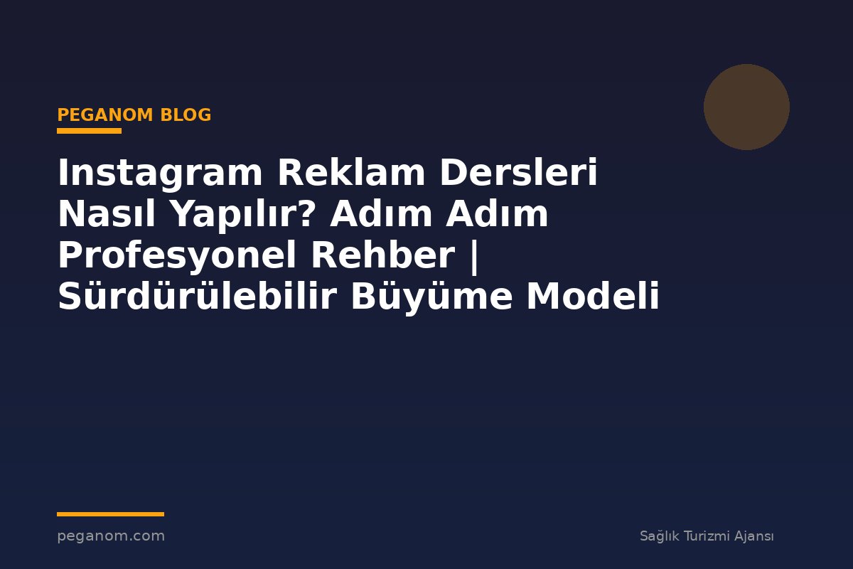 Instagram Reklam Dersleri Nasıl Yapılır? Adım Adım Profesyonel Rehber | Sürdürülebilir Büyüme Modeli