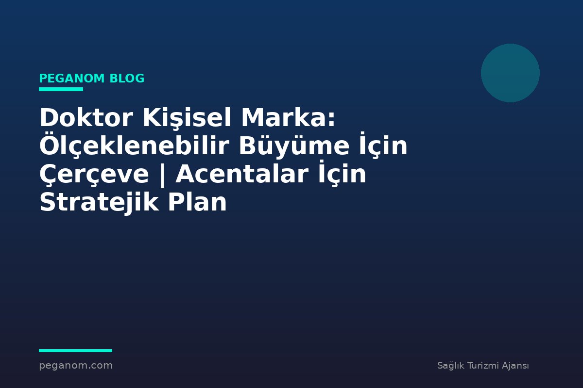 Doktor Kişisel Marka: Ölçeklenebilir Büyüme İçin Çerçeve | Acentalar İçin Stratejik Plan
