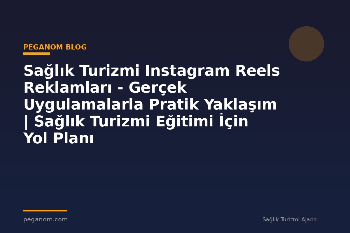 Sağlık Turizmi Instagram Reels Reklamları - Gerçek Uygulamalarla Pratik Yaklaşım | Sağlık Turizmi Eğitimi İçin Yol Planı