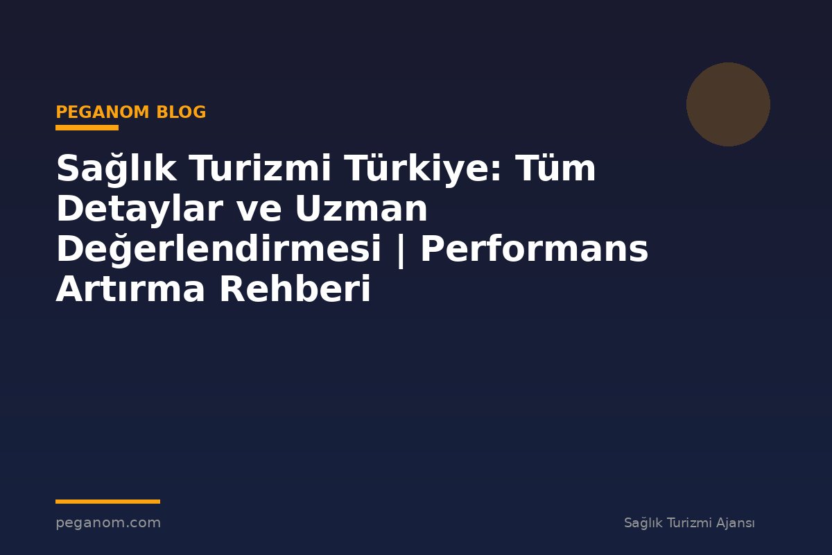 Sağlık Turizmi Türkiye: Tüm Detaylar ve Uzman Değerlendirmesi | Performans Artırma Rehberi