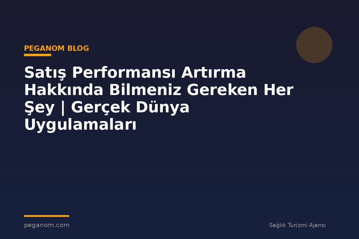 Satış Performansı Artırma Hakkında Bilmeniz Gereken Her Şey | Gerçek Dünya Uygulamaları