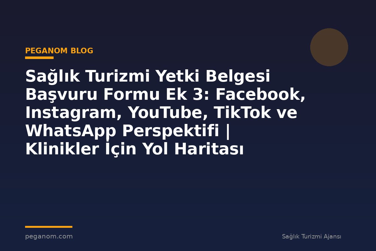 Sağlık Turizmi Yetki Belgesi Başvuru Formu Ek 3: Facebook, Instagram, YouTube, TikTok ve WhatsApp Perspektifi | Klinikler İçin Yol Haritası