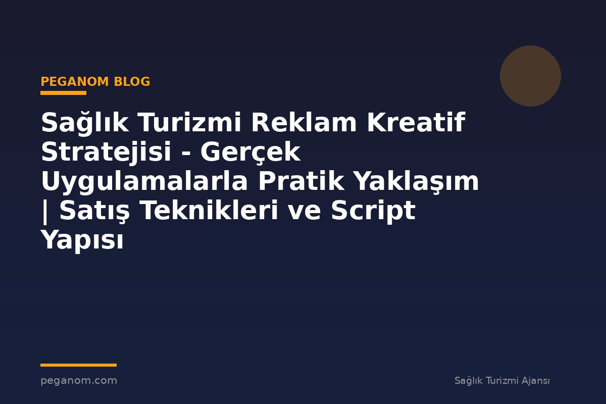 Sağlık Turizmi Reklam Kreatif Stratejisi - Gerçek Uygulamalarla Pratik Yaklaşım | Satış Teknikleri ve Script Yapısı
