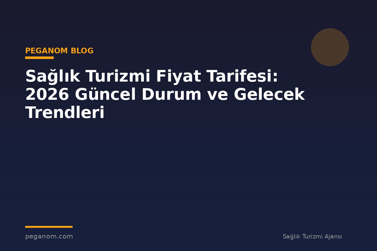 Sağlık Turizmi Fiyat Tarifesi: 2026 Güncel Durum ve Gelecek Trendleri