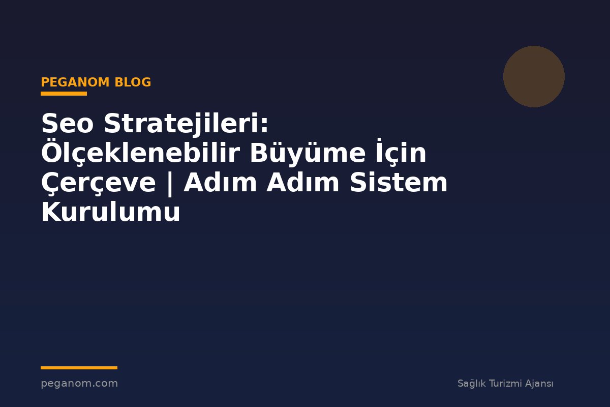 Seo Stratejileri: Ölçeklenebilir Büyüme İçin Çerçeve | Adım Adım Sistem Kurulumu